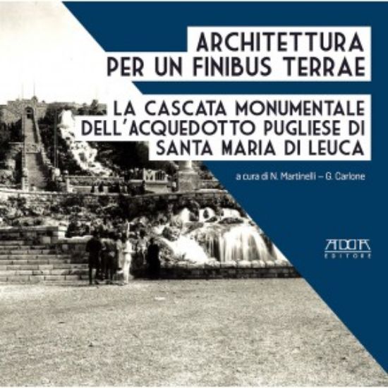 Immagine di Architettura per un finibus terrae. La cascata monumentale dell'acquedotto pugliese di Santa Maria di Leuca